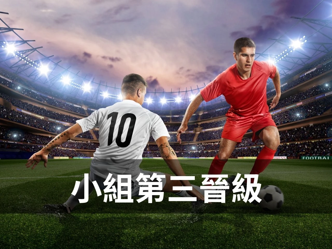 畫面以足球比賽對抗場景搭配世界盃小組第三晉級文字